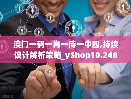 澳门一码一肖一待一中四,持续设计解析策略_yShop10.248