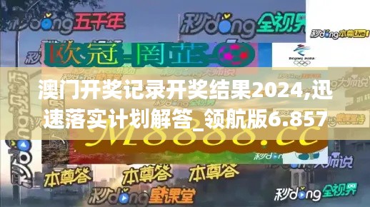 澳门开奖记录开奖结果2024,迅速落实计划解答_领航版6.857