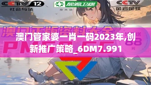 澳门管家婆一肖一码2023年,创新推广策略_6DM7.991