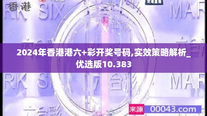 2024年香港港六+彩开奖号码,实效策略解析_优选版10.383