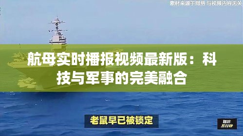 航母实时播报视频最新版：科技与军事的完美融合