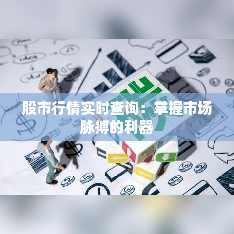 股市行情实时查询：掌握市场脉搏的利器