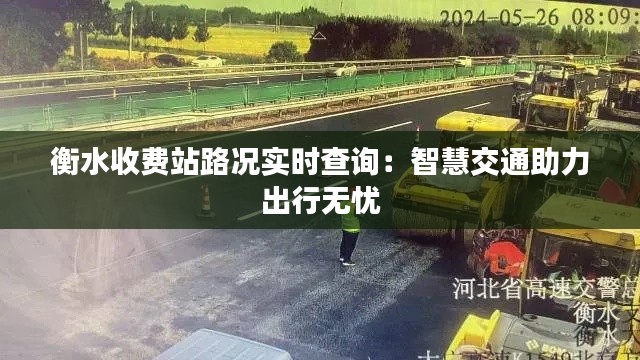 衡水收费站路况实时查询：智慧交通助力出行无忧