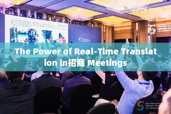 The Power of Real-Time Translation in招商 Meetings