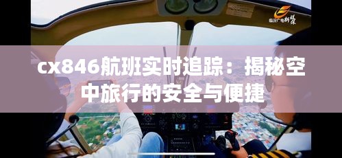 cx846航班实时追踪：揭秘空中旅行的安全与便捷