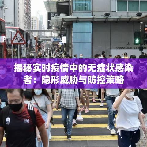 揭秘实时疫情中的无症状感染者：隐形威胁与防控策略