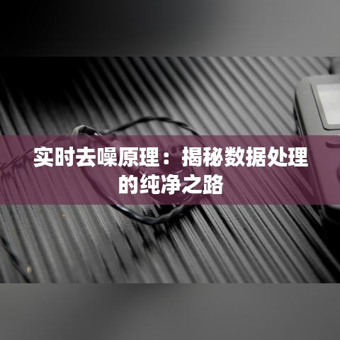 实时去噪原理：揭秘数据处理的纯净之路