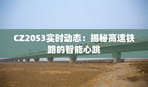 CZ2053实时动态：揭秘高速铁路的智能心跳