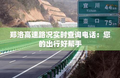 郑洛高速路况实时查询电话：您的出行好帮手