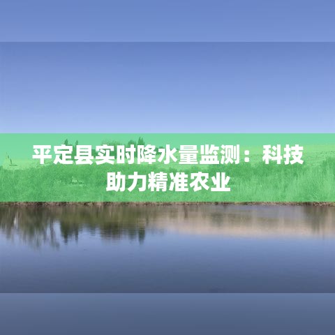 平定县实时降水量监测：科技助力精准农业