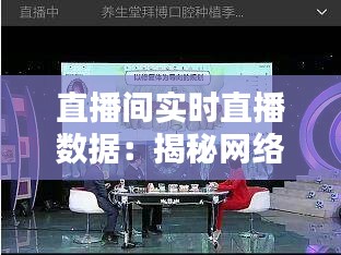 直播间实时直播数据：揭秘网络直播背后的数据奥秘