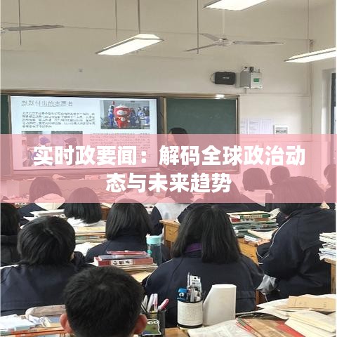 实时政要闻：解码全球政治动态与未来趋势