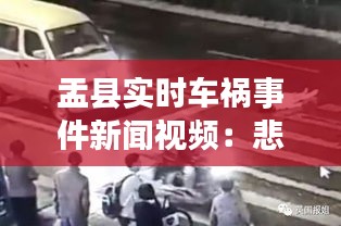 盂县实时车祸事件新闻视频：悲剧瞬间，警钟长鸣