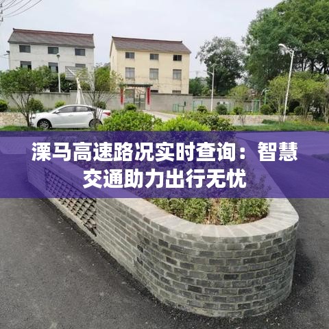 溧马高速路况实时查询：智慧交通助力出行无忧