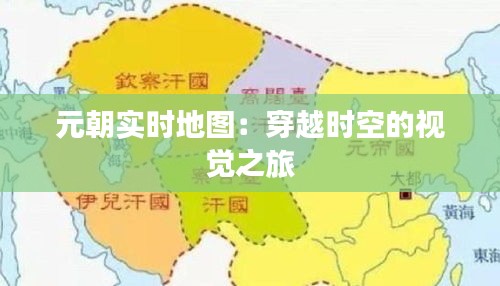 元朝实时地图：穿越时空的视觉之旅