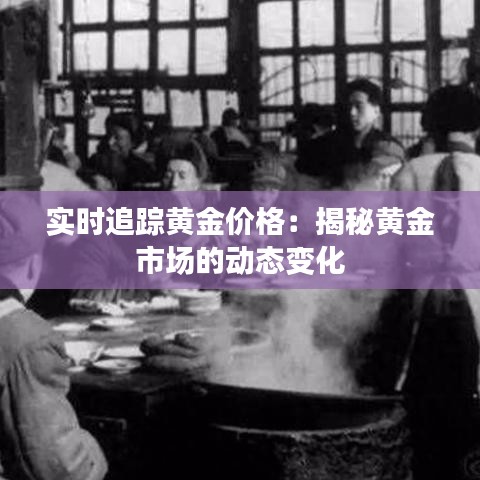 实时追踪黄金价格：揭秘黄金市场的动态变化