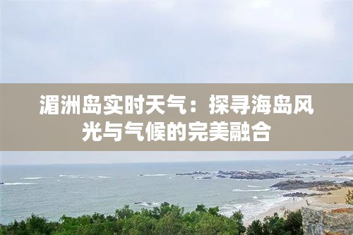 湄洲岛实时天气：探寻海岛风光与气候的完美融合