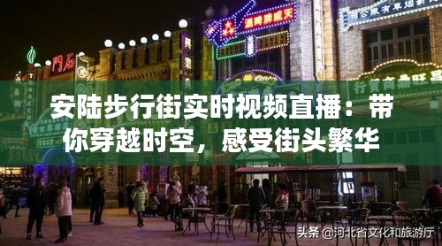 安陆步行街实时视频直播：带你穿越时空，感受街头繁华