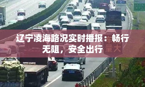 辽宁凌海路况实时播报：畅行无阻，安全出行