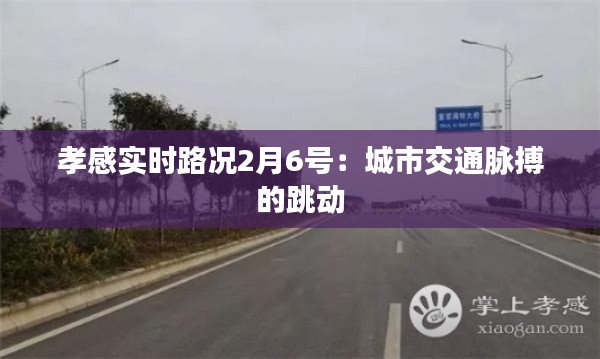 孝感实时路况2月6号：城市交通脉搏的跳动