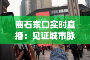 离石东口实时直播：见证城市脉搏的跳动