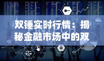 双锤实时行情：揭秘金融市场中的双重利器