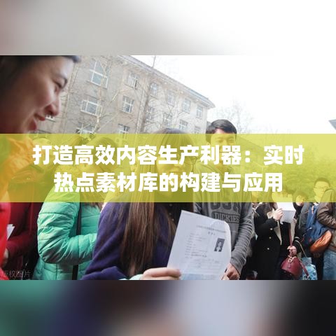 打造高效内容生产利器：实时热点素材库的构建与应用