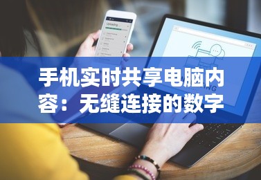 手机实时共享电脑内容：无缝连接的数字生活新篇章