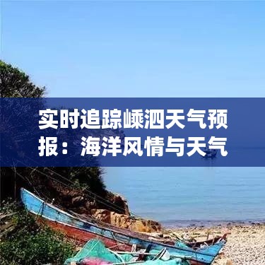 实时追踪嵊泗天气预报：海洋风情与天气变化的完美融合