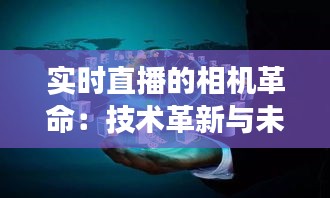 实时直播的相机革命：技术革新与未来展望