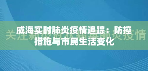 威海实时肺炎疫情追踪：防控措施与市民生活变化