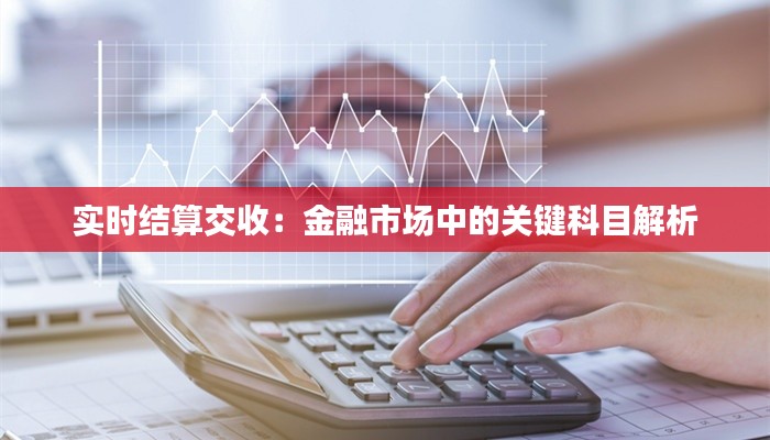 实时结算交收：金融市场中的关键科目解析