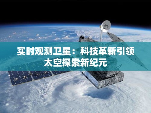 实时观测卫星：科技革新引领太空探索新纪元