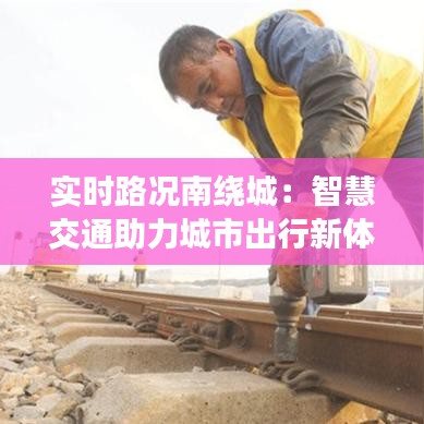 实时路况南绕城：智慧交通助力城市出行新体验