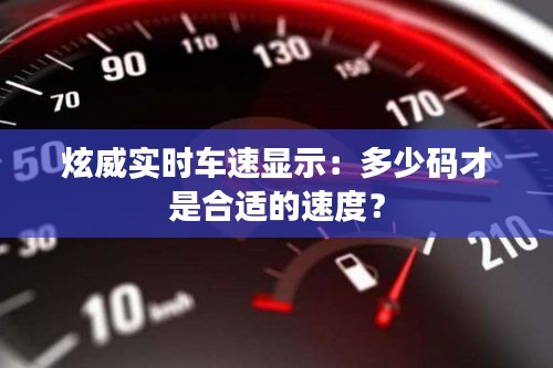 炫威实时车速显示：多少码才是合适的速度？