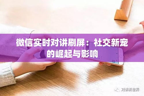 微信实时对讲刷屏：社交新宠的崛起与影响