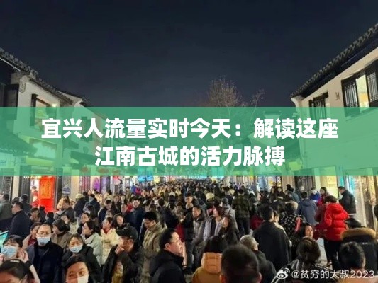 宜兴人流量实时今天：解读这座江南古城的活力脉搏