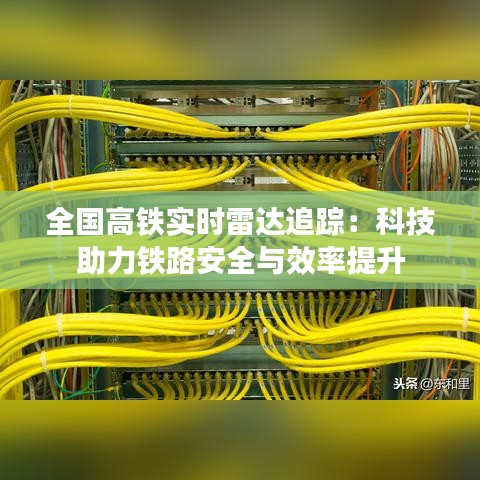 全国高铁实时雷达追踪：科技助力铁路安全与效率提升