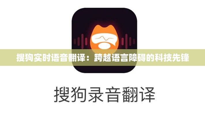 搜狗实时语音翻译：跨越语言障碍的科技先锋