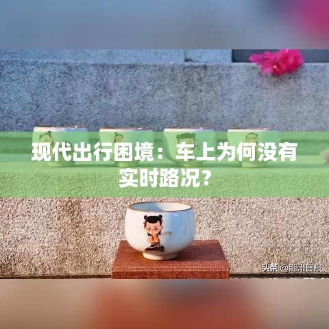 现代出行困境：车上为何没有实时路况？