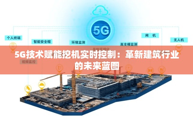 5G技术赋能挖机实时控制：革新建筑行业的未来蓝图