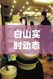 白山实时动态天气预报查询：掌握天气变化，畅享生活每一天