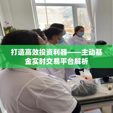 打造高效投资利器——主动基金实时交易平台解析