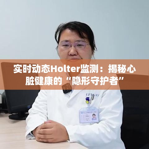 实时动态Holter监测：揭秘心脏健康的“隐形守护者”