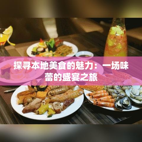 探寻本地美食的魅力：一场味蕾的盛宴之旅