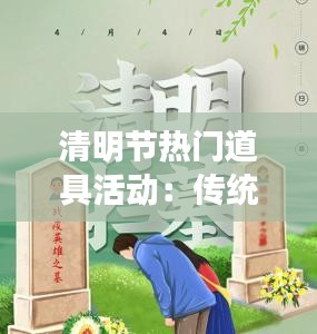 清明节热门道具活动：传统与现代的交融