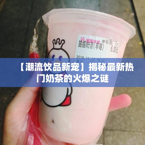 【潮流饮品新宠】揭秘最新热门奶茶的火爆之谜