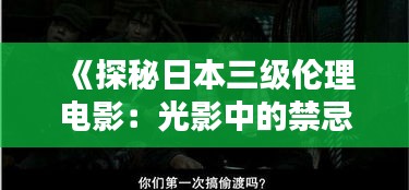 《探秘日本三级伦理电影：光影中的禁忌与人性》