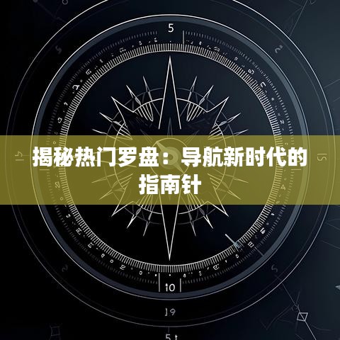 揭秘热门罗盘：导航新时代的指南针