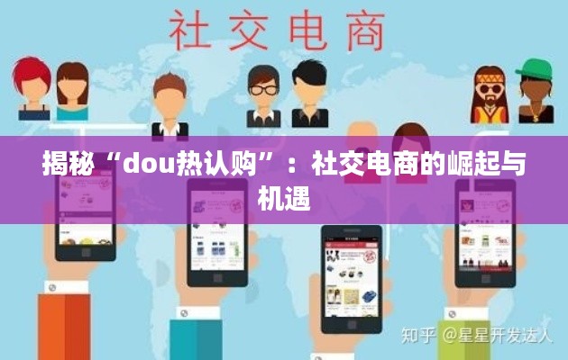 揭秘“dou热认购”：社交电商的崛起与机遇